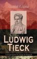 Ludwig Tieck - Lebensgeschichte des Konigs der Romantik