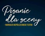 Pisanie dla sceny – narracje wspolczesnego teatru