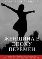 Женщина в эпоху перемен. Книга-осознание для женщин, которые хотят быть самими собой