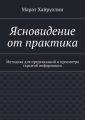 Ясновидение от практика. Методика для предсказаний и просмотра скрытой информации