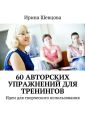 60 авторских упражнений для тренингов. Идеи для творческого использования