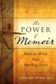 The Power of Memoir. How to Write Your Healing Story