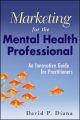 Marketing for the Mental Health Professional. An Innovative Guide for Practitioners