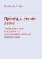 Прочти, и станет легче. Универсальные инструменты для психологической самопомощи