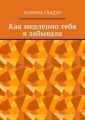 Как медленно тебя я забывала