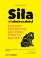 Sila niedoskonalosci. Dlaczego perfekcyjnie nie zawsze oznacza najlepiej