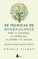 50 tecnicas de mindfulness para la ansiedad, la depresion, el estres y el dolor 50 tecnicas de mindfulness para la ansiedad, la depresion, el estres y el dolor