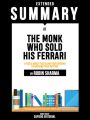 Extended Summary Of The Monk Who Sold His Ferrari: A Fable About Fulfilling Your Dreams & Reaching Your Destiny - By Robin Sharma