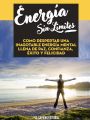 Energia Sin Limites: Como Despertar Una Inagotable Energia Mental Llena De Paz, Confianza, Exito Y Felicidad