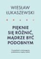 Pieknie sie roznic, madrze byc podobnym