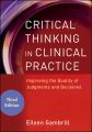 Critical Thinking in Clinical Practice. Improving the Quality of Judgments and Decisions