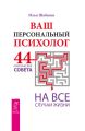 Ваш персональный психолог. 44 практических совета на все случаи жизни