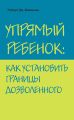 Упрямый ребенок: как установить границы дозволенного