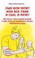 Сын или муж? Или всё-таки и сын, и муж? Как быть счастливой женой и при этом не испортить жизнь любимому сыну. Книга-тренинг