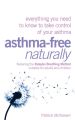 Asthma-Free Naturally: Everything you need to know about taking control of your asthma