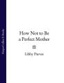 How Not to Be a Perfect Mother