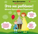 Это же ребенок! Школа адекватных родителей