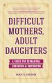 Difficult Mothers, Adult Daughters