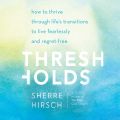 Thresholds - How to Thrive Through Life's Transitions to Live Fearlessly (Unabridged)