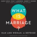 What Is Marriage? - Man and Woman: A Defense (Unabridged)