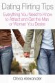 Dating Flirting Tips: Everything You Need to Know to Attract and Get the Man or Woman You Desire