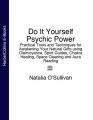 Do It Yourself Psychic Power: Practical Tools and Techniques for Awakening Your Natural Gifts using Clairvoyance, Spirit Guides, Chakra Healing, Space Clearing and Aura Reading