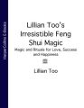 Lillian Toos Irresistible Feng Shui Magic: Magic and Rituals for Love, Success and Happiness