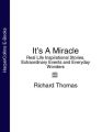 Its A Miracle: Real Life Inspirational Stories, Extraordinary Events and Everyday Wonders