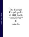 The Element Encyclopedia of 1000 Spells: A Concise Reference Book for the Magical Arts