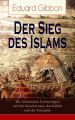 Der Sieg des Islams - Die islamischen Eroberungen auf drei Kontinenten, das Kalifat und die Triumphe