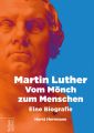 Martin Luther – Vom Monch zum Menschen