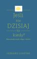 Jesli nie dzisiaj, to kiedy?