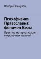 Психофизика Православия: феномен Веры. Практика материализации сокровенных желаний