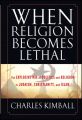 When Religion Becomes Lethal. The Explosive Mix of Politics and Religion in Judaism, Christianity, and Islam