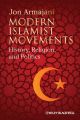 Modern Islamist Movements. History, Religion, and Politics