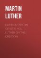 Commentary on Genesis, Vol. 1: Luther on the Creation