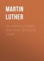 Dr. Martin Luther's Deutsche Geistliche Lieder