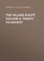 The Village Pulpit, Volume II. Trinity to Advent