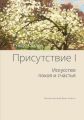 Присутствие. Том 1. Искусство покоя и счастья