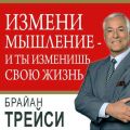 Измени мышление – и ты изменишь свою жизнь