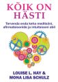 Koik on hasti. Tervenda enda keha meditsiini, afirmatsioonide ja intuitsiooni abil