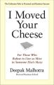 I Moved Your Cheese. For Those Who Refuse to Live as Mice in Someone Else's Maze