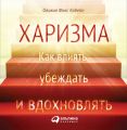 Харизма. Как влиять, убеждать и вдохновлять