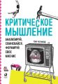 Критическое мышление. Анализируй, сомневайся, формируй свое мнение