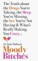 Moody Bitches: The Truth about the Drugs Youre Taking, the Sleep Youre Missing, the Sex Youre Not Having and Whats Really Making You Crazy...