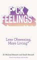 F*ck Feelings: Less Obsessing, More Living