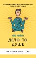 Как найти дело по душе. Практическое руководство по профориентации