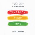 Take Back Your Time - Identify Your Priorities, Decrease Stress, and Increase Productivity (Unabridged)