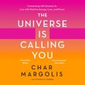 The Universe Is Calling You - Connecting with Essence to Live with Positive Energy, Love, and Power (Unabridged)