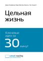 Ключевые идеи книги: Цельная жизнь. Джек Кэнфилд, Марк Виктор Хансен, Лес Хьюитт